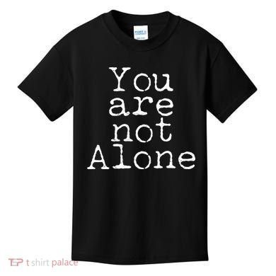 You Are Not Alone Kids T-Shirt