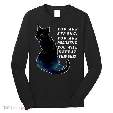 You Are Strong Resilient You Will Defeat This Shit Cat Long Sleeve Shirt