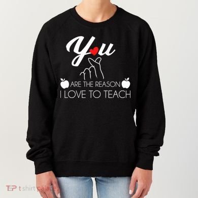 You Are The Reason I Love To Teach Women's Sweatshirt