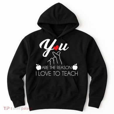 You Are The Reason I Love To Teach Hoodie