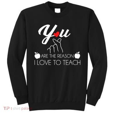 You Are The Reason I Love To Teach Sweatshirt