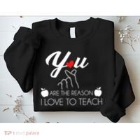 You Are The Reason I Love To Teach Sweatshirt thumb 2