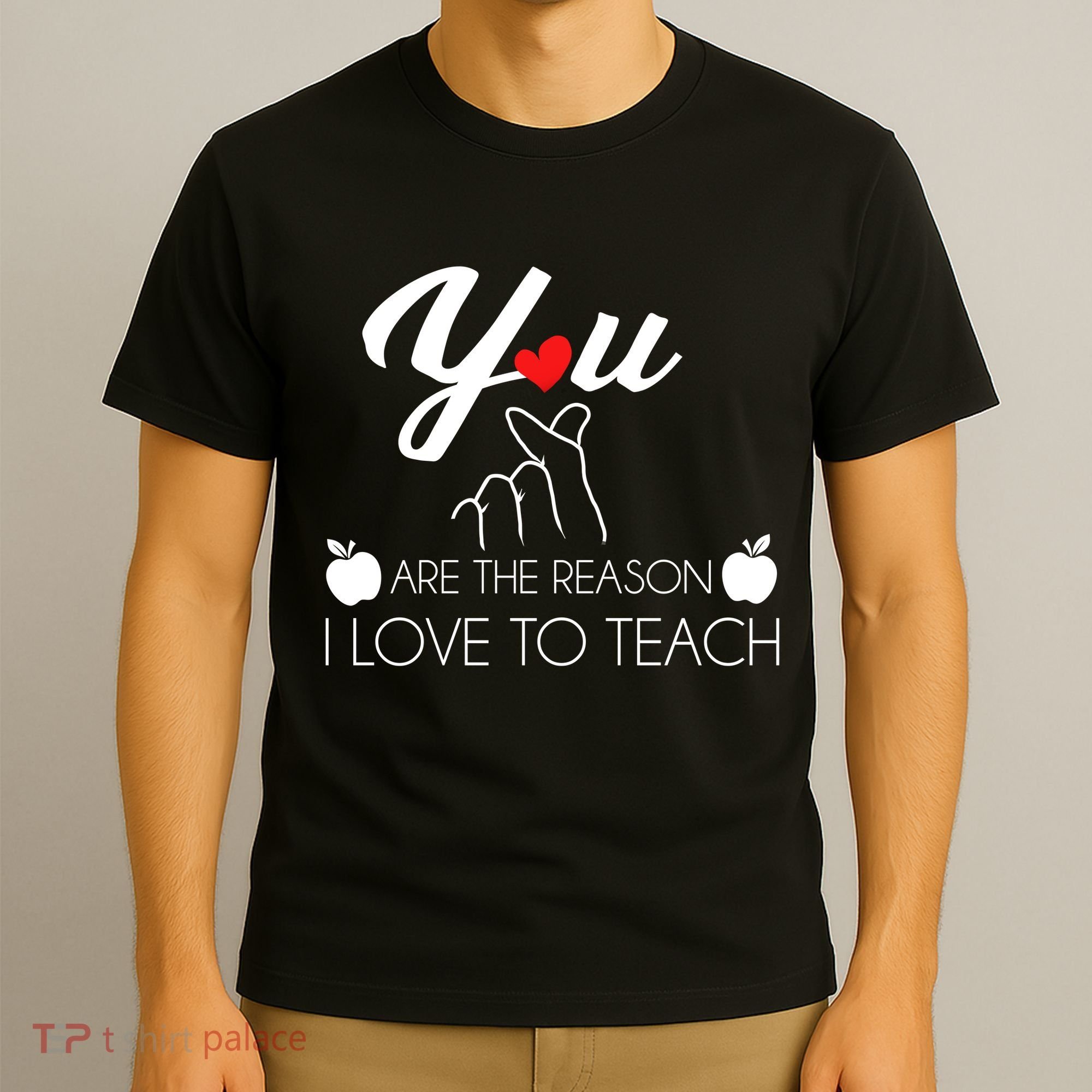 You Are The Reason I Love To Teach T-Shirt
