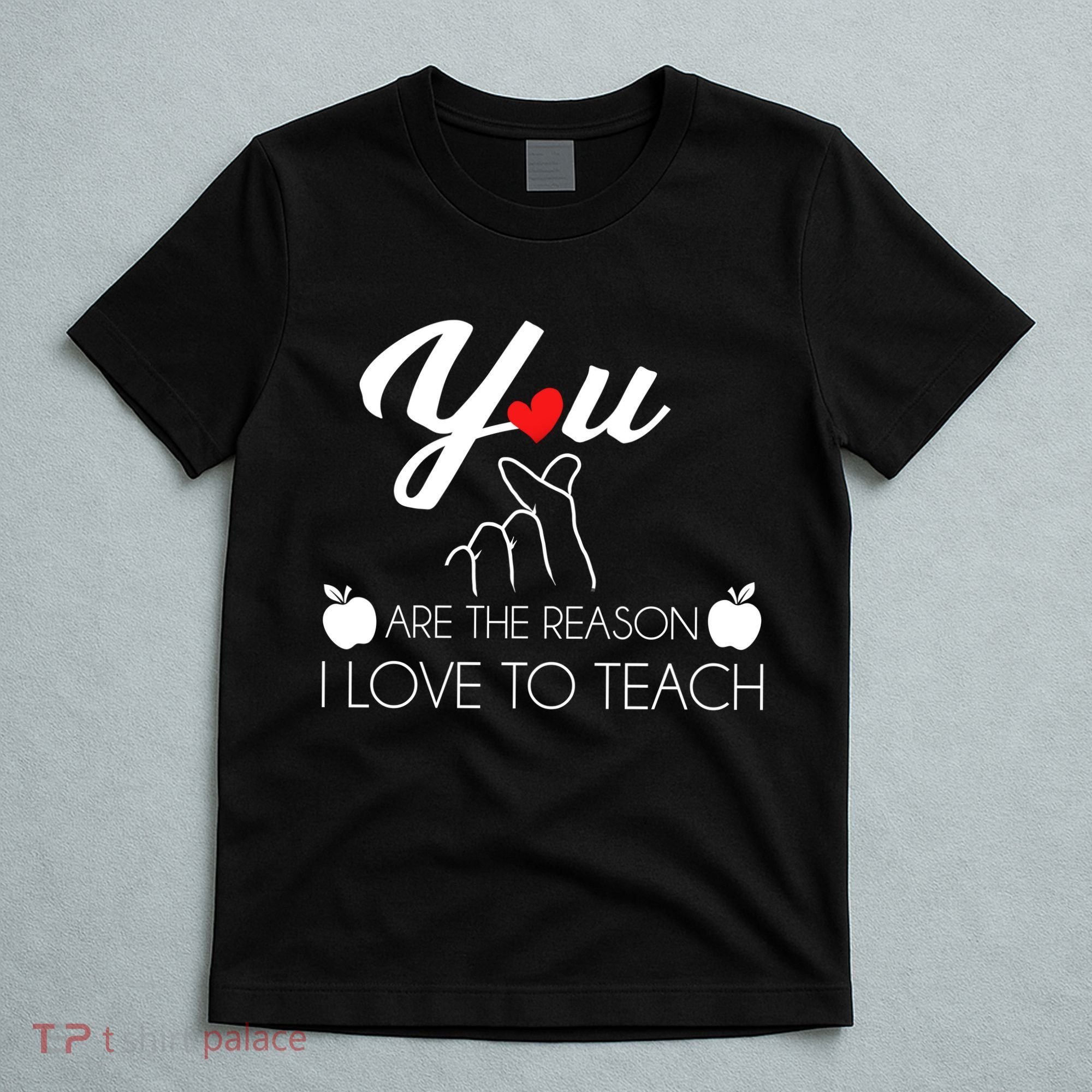 You Are The Reason I Love To Teach T-Shirt