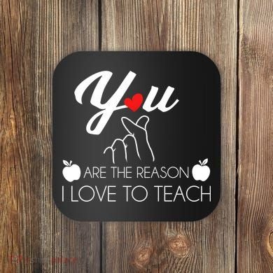 You Are The Reason I Love To Teach Coaster