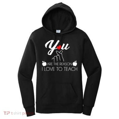 You Are The Reason I Love To Teach Women's Hoodie