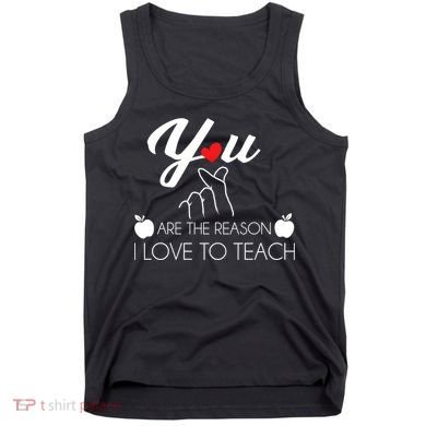 You Are The Reason I Love To Teach Tank Top