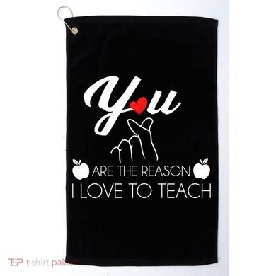You Are The Reason I Love To Teach Golf Towel