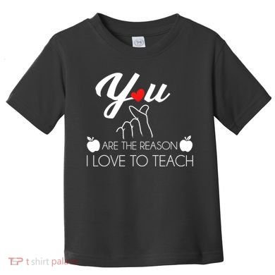 You Are The Reason I Love To Teach Toddler T-Shirt