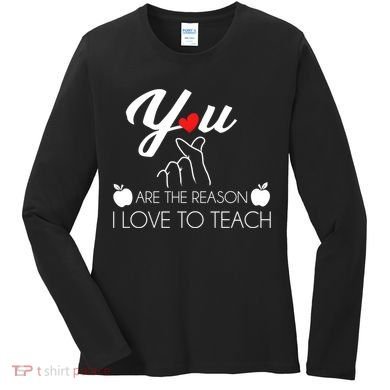 You Are The Reason I Love To Teach Women's Long Sleeve Shirt