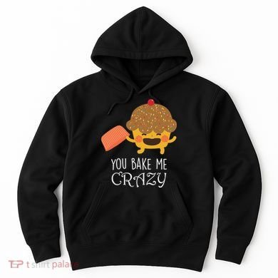 You Bake Me Crazy Hoodie