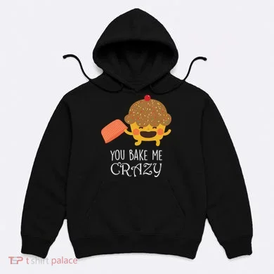 You Bake Me Crazy Hoodie