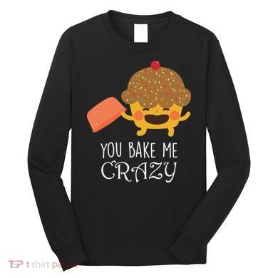 You Bake Me Crazy Long Sleeve Shirt