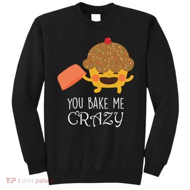 You Bake Me Crazy Sweatshirt