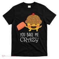 You Bake Me Crazy T-Shirt thumb 0