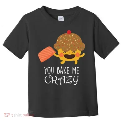 You Bake Me Crazy Toddler T-Shirt