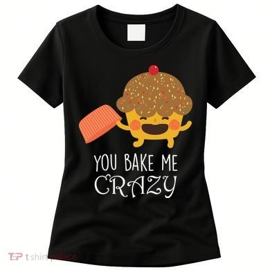 You Bake Me Crazy Women's T-Shirt