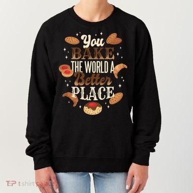 You Bake The World A Better Place Women's Sweatshirt