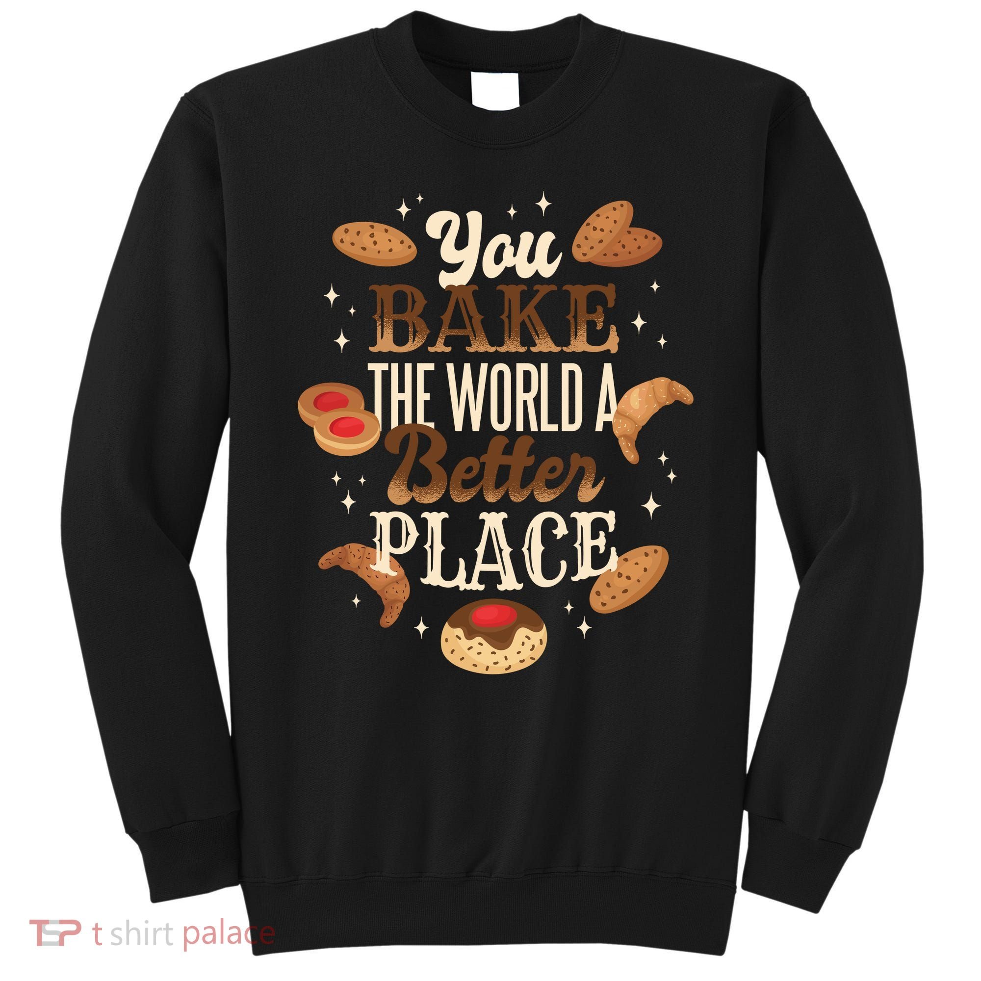 You Bake The World A Better Place Sweatshirt