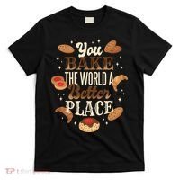 You Bake The World A Better Place T-Shirt thumb 0
