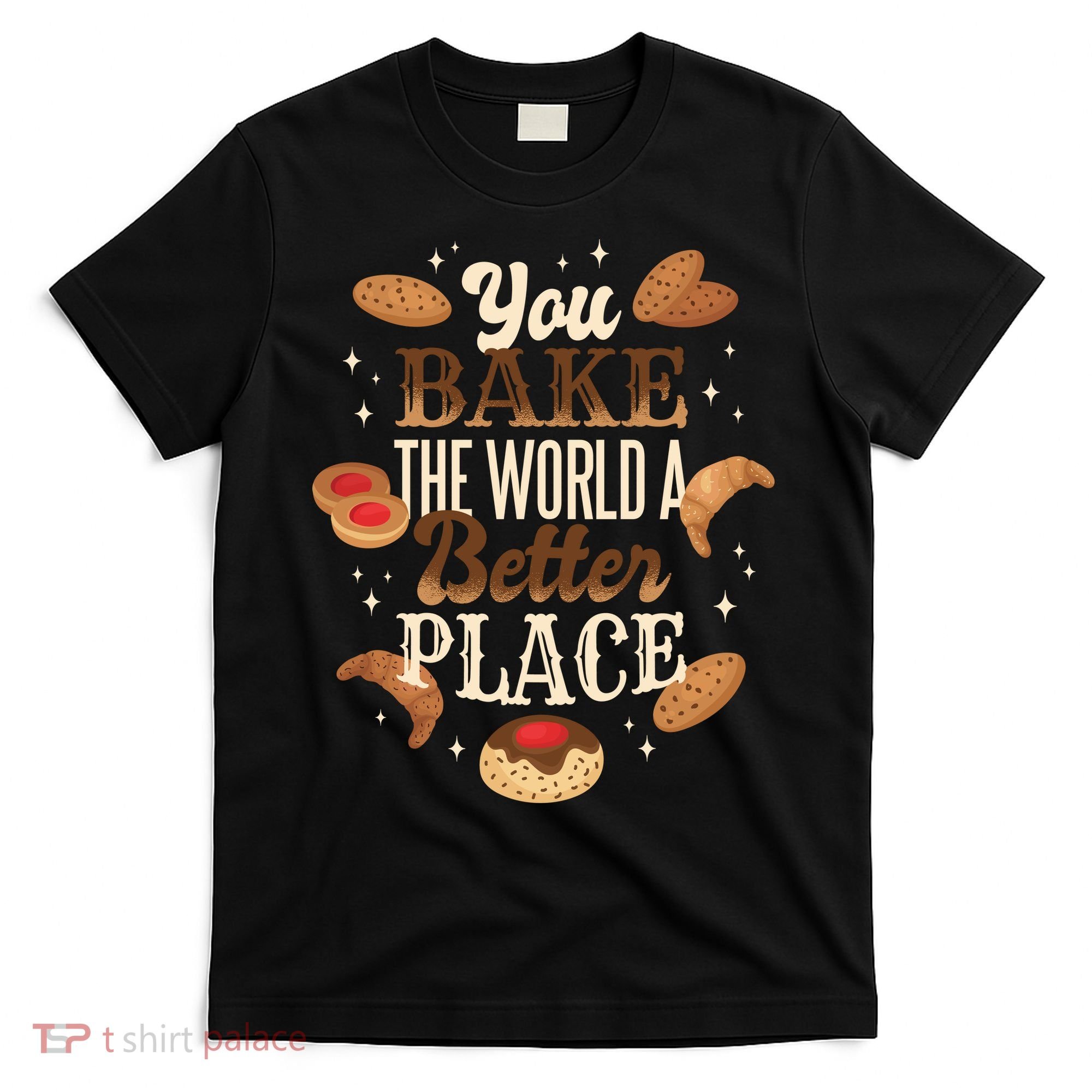You Bake The World A Better Place T-Shirt