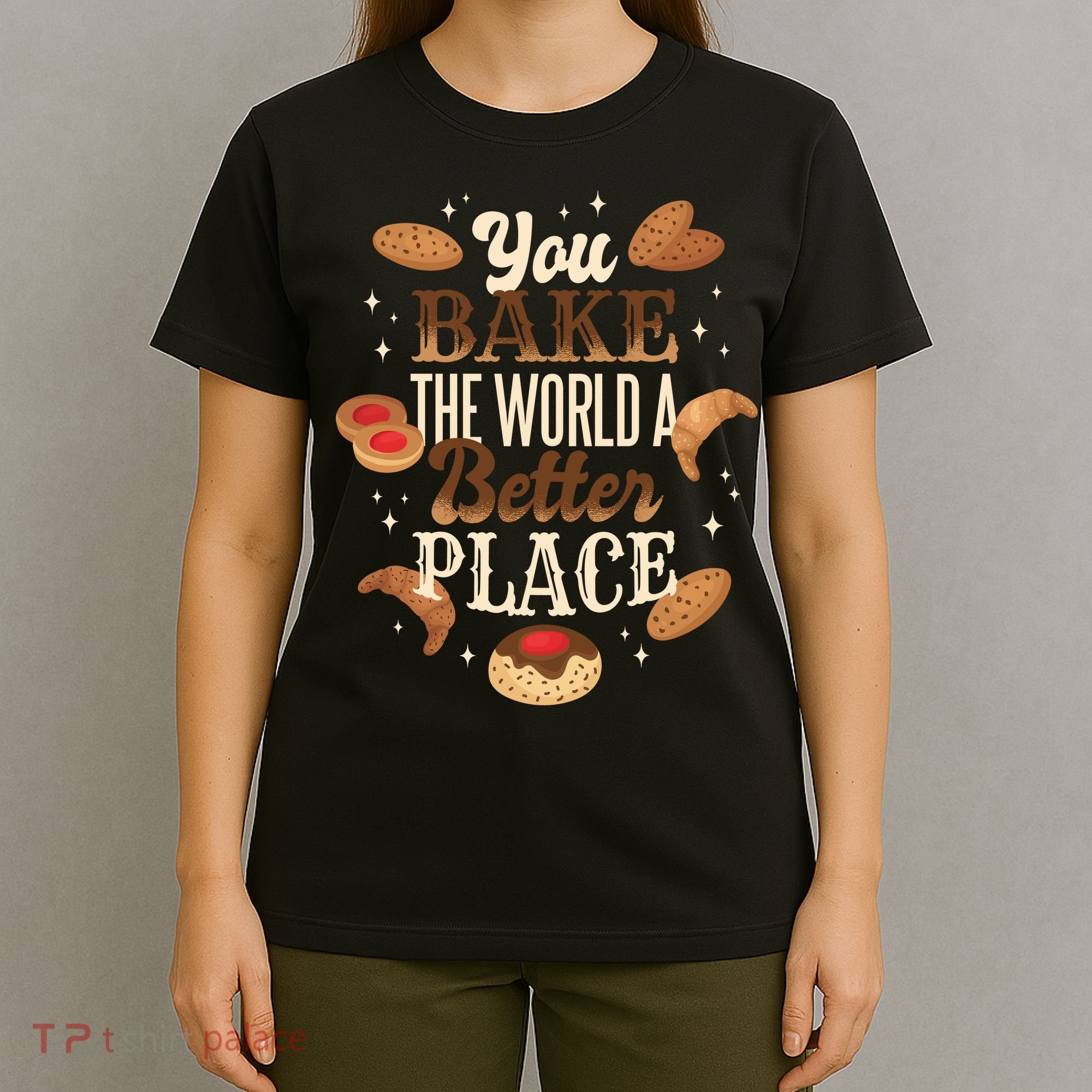 You Bake The World A Better Place T-Shirt