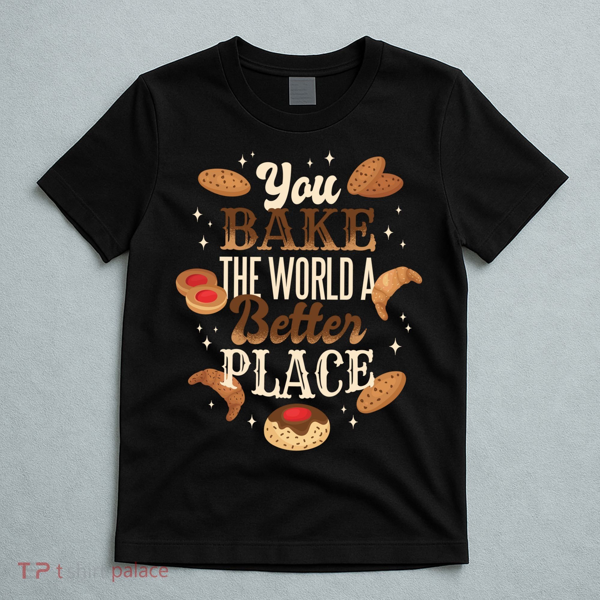 You Bake The World A Better Place T-Shirt