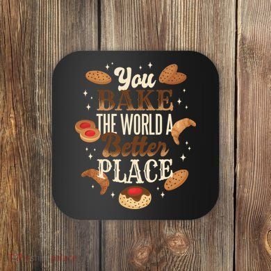 You Bake The World A Better Place Coaster