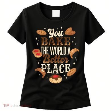 You Bake The World A Better Place Women's T-Shirt