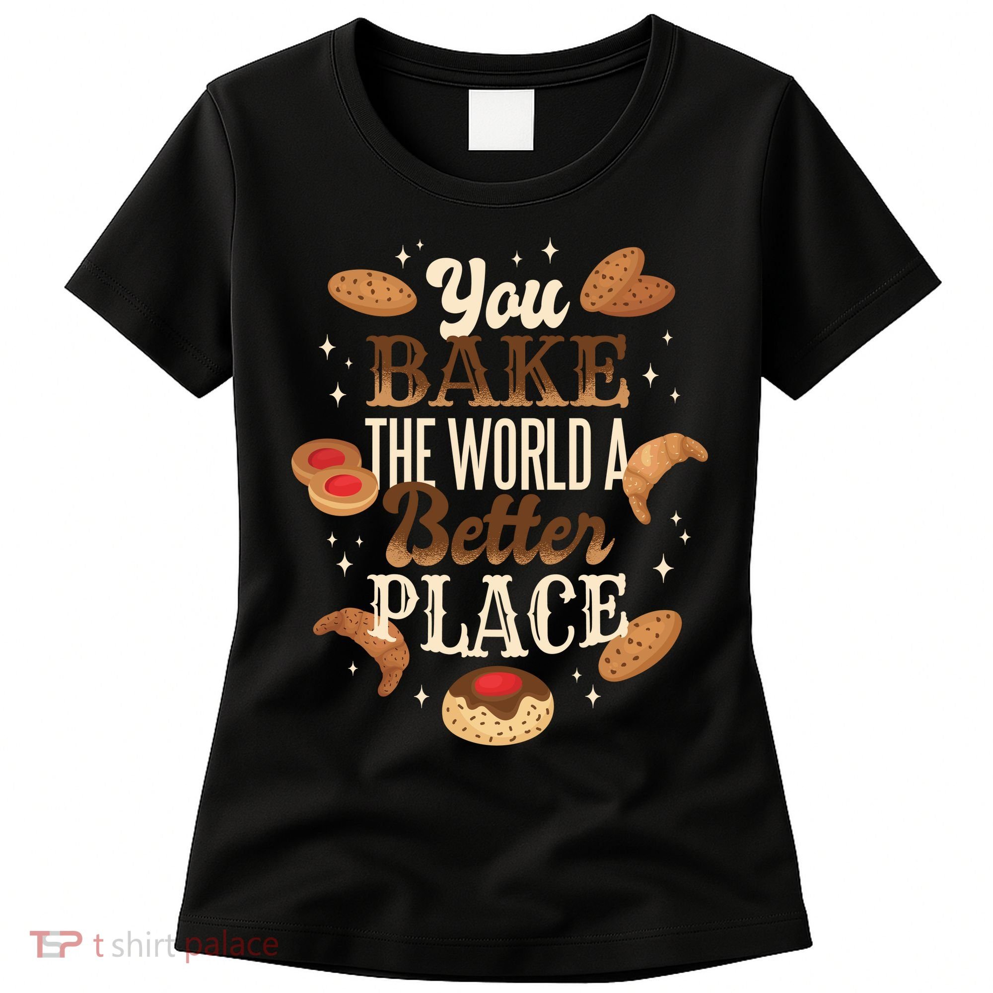 You Bake The World A Better Place Women's T-Shirt