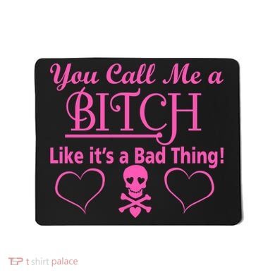 You Call Me A Like It's A Bad Thing Mousepad