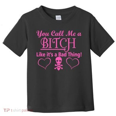 You Call Me A Like It's A Bad Thing Toddler T-Shirt