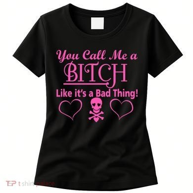You Call Me A Like It's A Bad Thing Women's T-Shirt