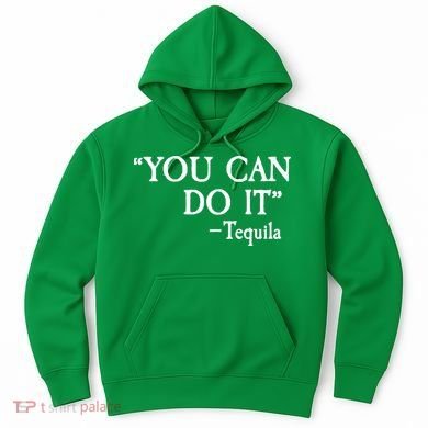 You Can Do It - Tequila Funny Cinco De Mayo Hoodie