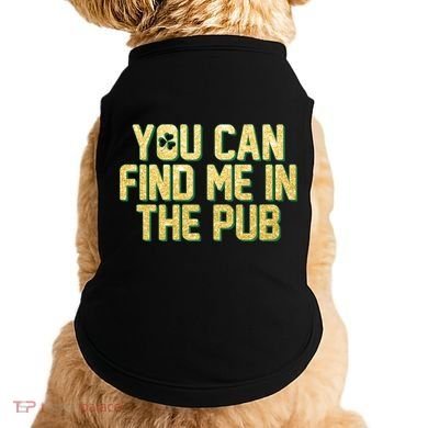 You Can Find Me In The Pub St. Patrick's Day Doggie Tank