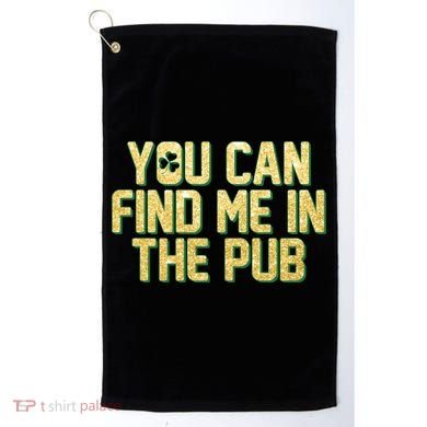 You Can Find Me In The Pub St. Patrick's Day Golf Towel