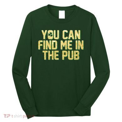 You Can Find Me In The Pub St. Patrick's Day Long Sleeve Shirt