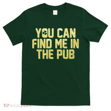 You Can Find Me In The Pub St. Patrick's Day T-Shirt