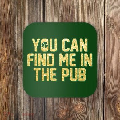 You Can Find Me In The Pub St. Patrick's Day Coaster