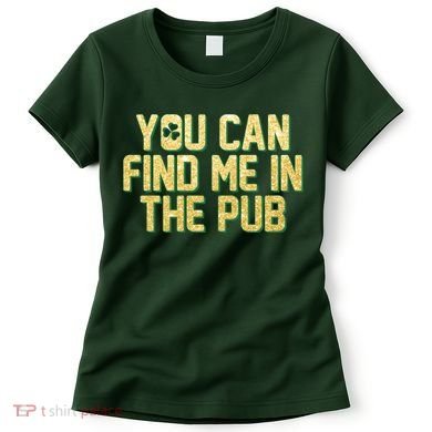 You Can Find Me In The Pub St. Patrick's Day Women's T-Shirt