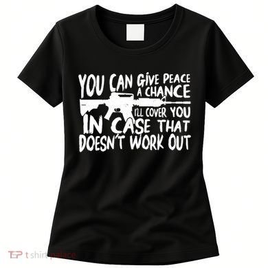 You Can Give Peace A Chance I'll Cover You Assault Gun Women's T-Shirt