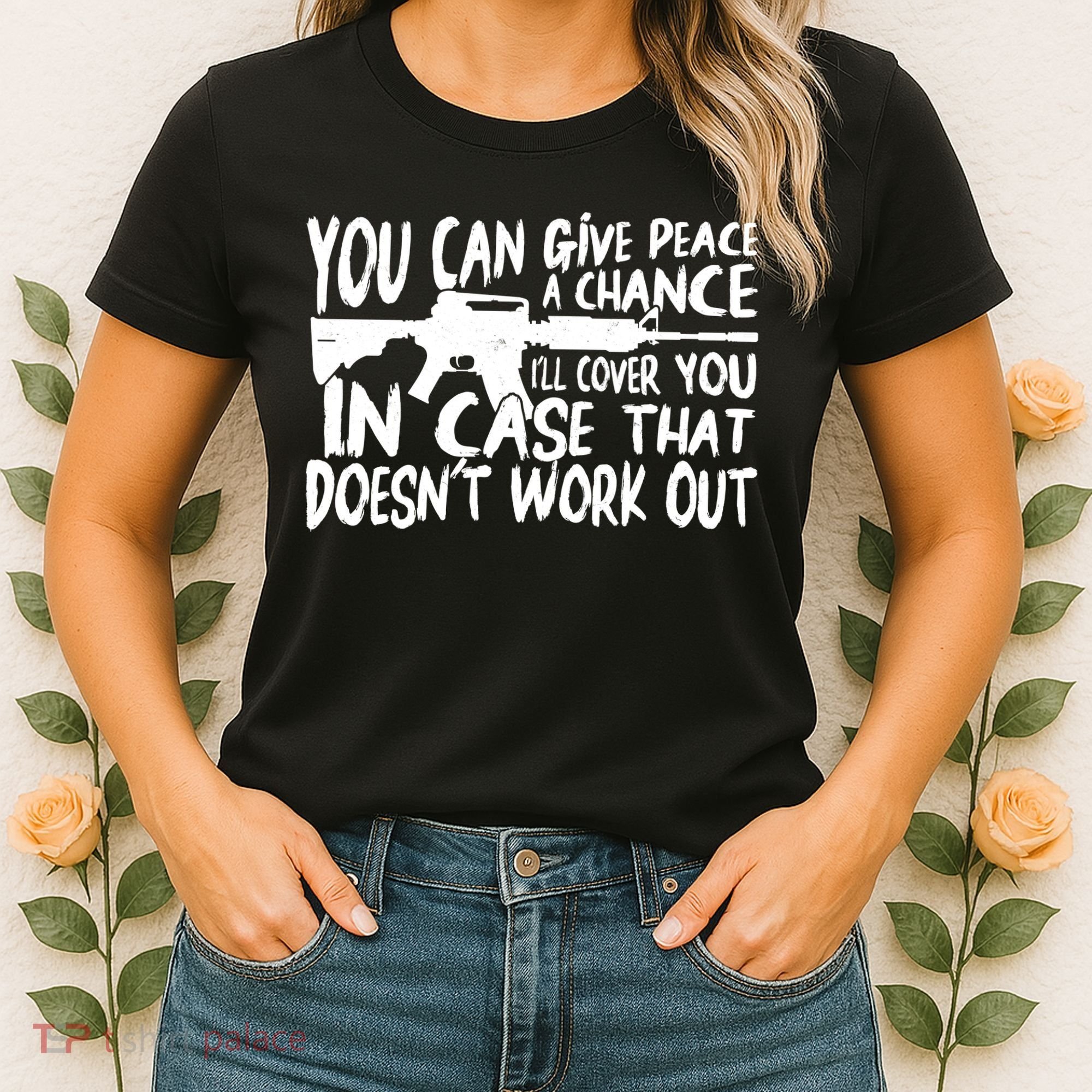 You Can Give Peace A Chance I'll Cover You Assault Gun Women's T-Shirt
