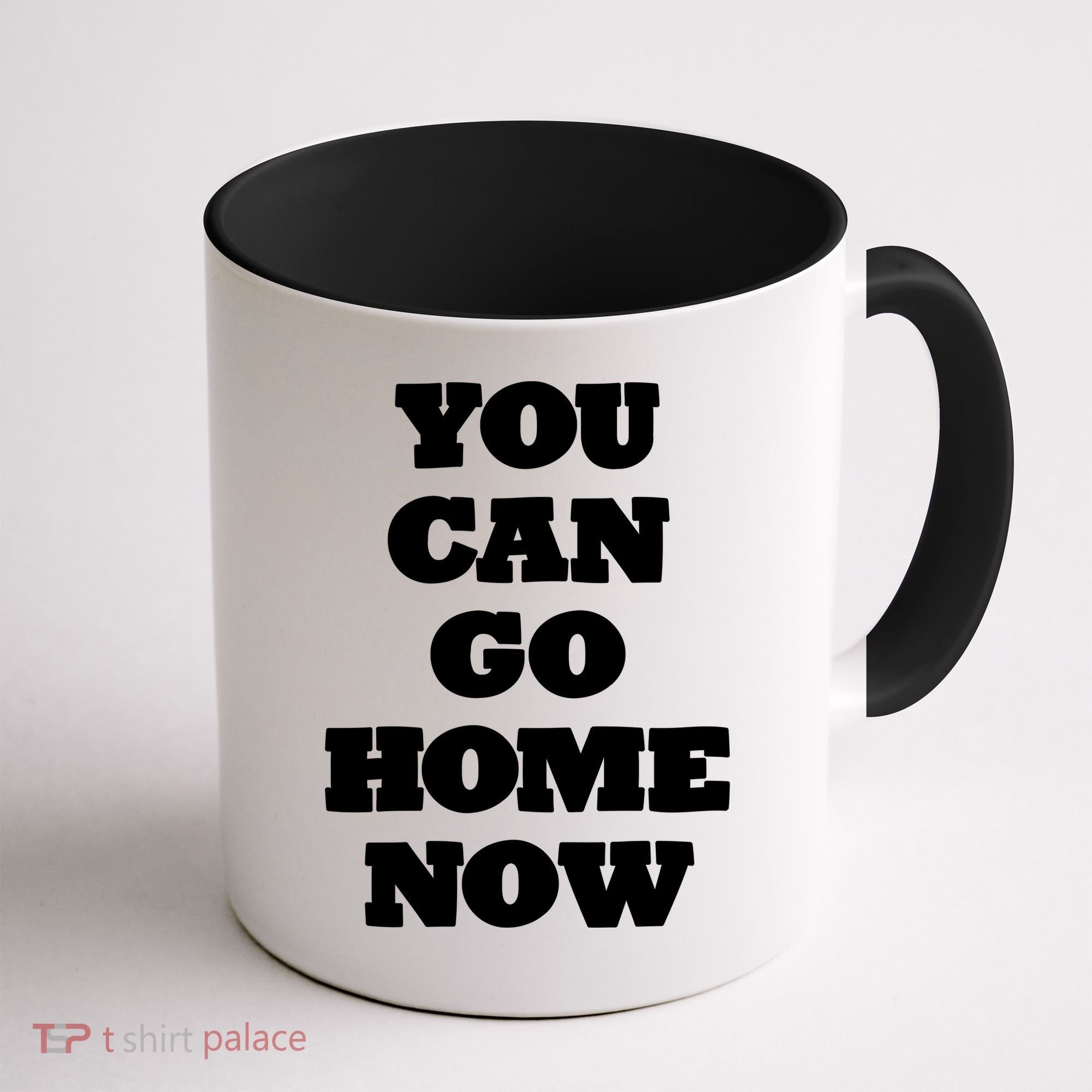 You Can Go Home Now Coffee Mug