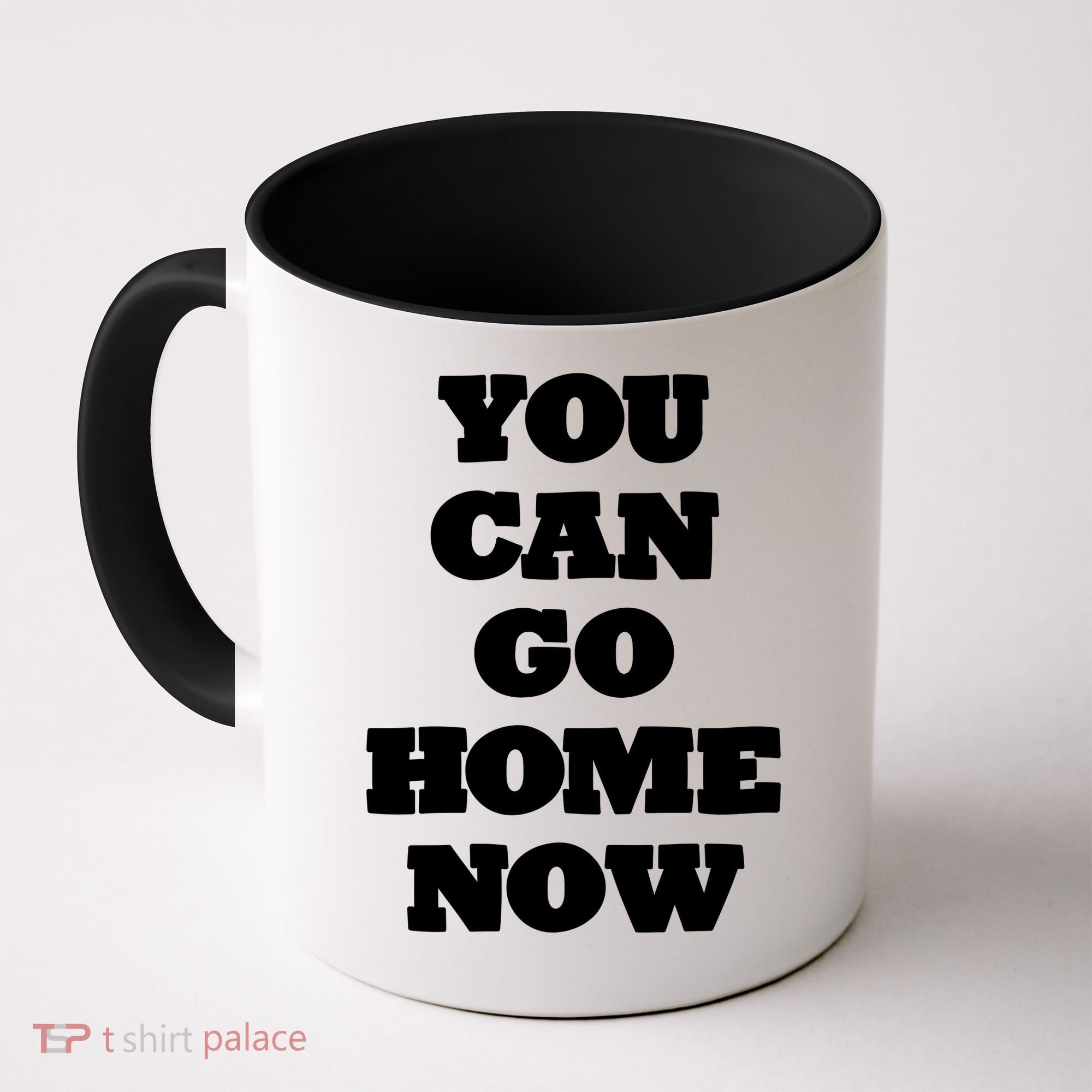 You Can Go Home Now Coffee Mug
