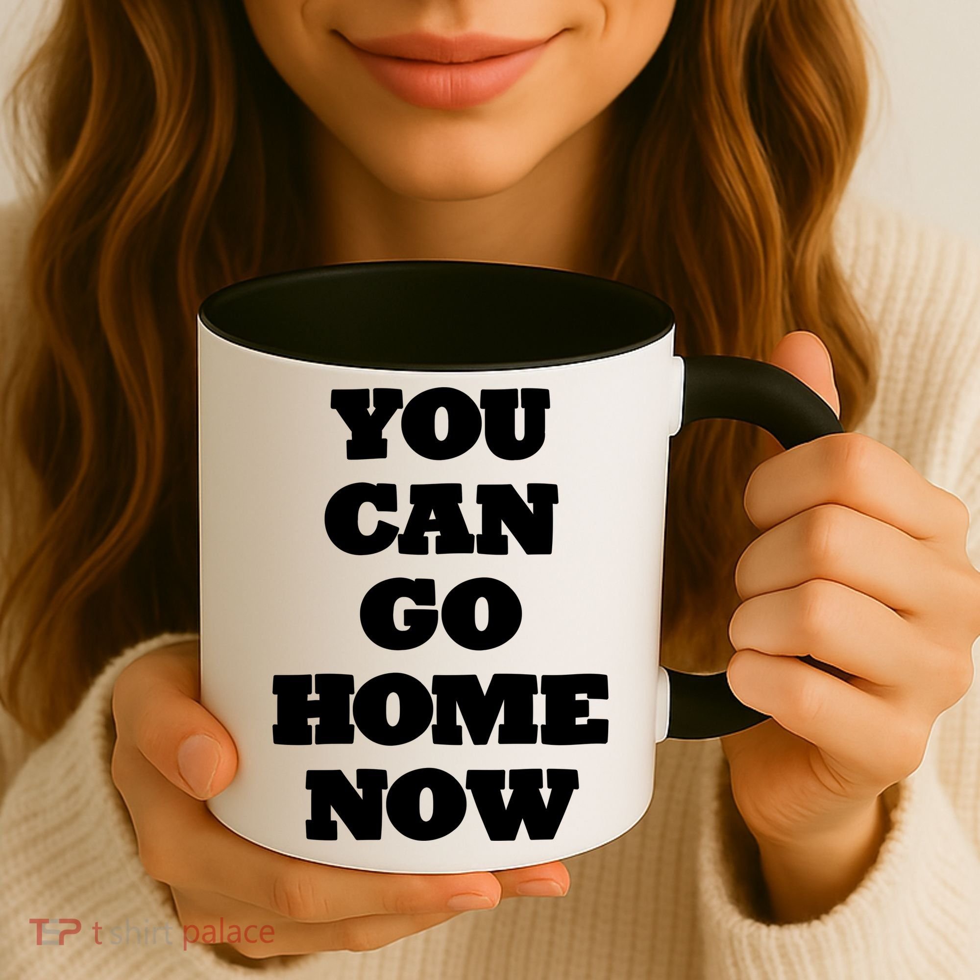 You Can Go Home Now Coffee Mug