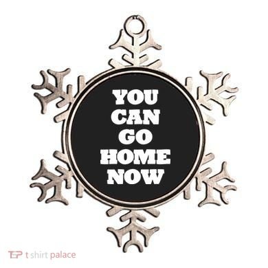 You Can Go Home Now Ornament