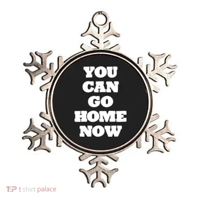 You Can Go Home Now Ornament