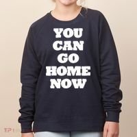 You Can Go Home Now Women's Sweatshirt thumb 0