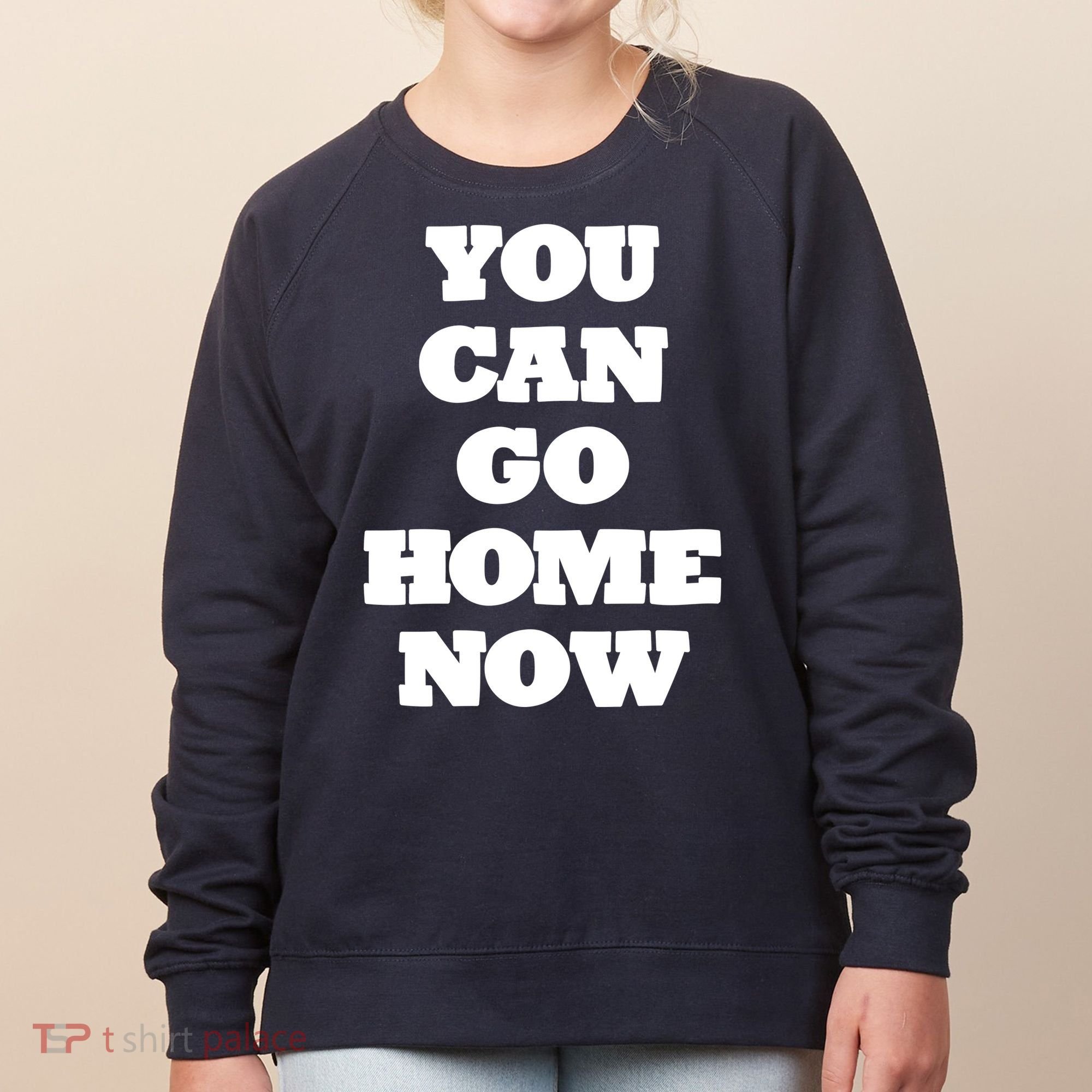 You Can Go Home Now Women's Sweatshirt