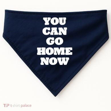 You Can Go Home Now USA-Made Doggie Bandana